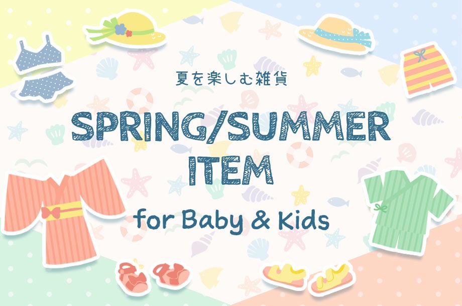 夏を楽しむ雑貨 SPRING SUMMER ITEM for Baby&Kids