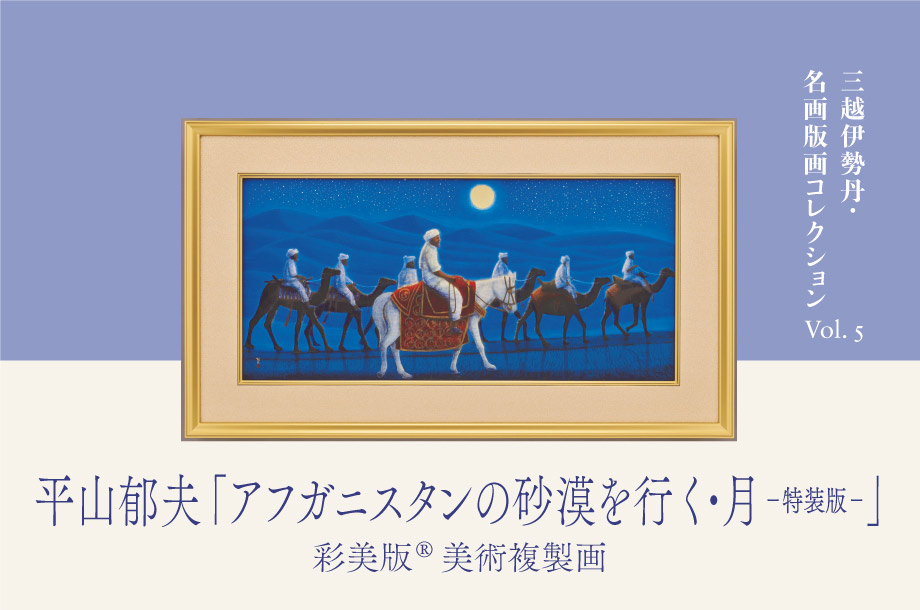 三越伊勢丹 名画版画コレクション Vol.5　平山郁夫「アフガニスタンの砂漠を行く・月－特装版－」彩美版®美術複製画
