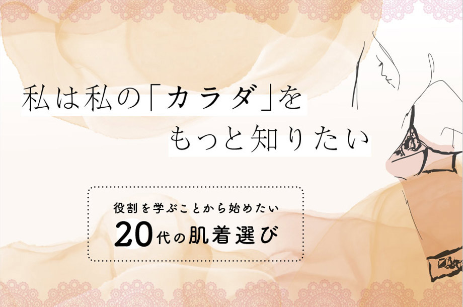 私は私の「カラダ」をもっと知りたい～役割を学ぶことから始めたい20代の肌着選び