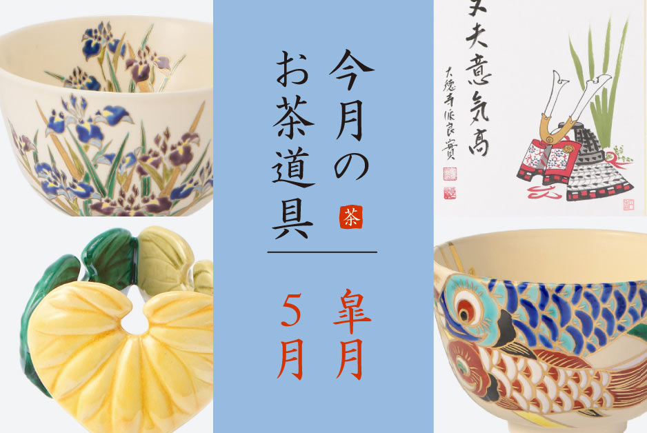 「皐月（5月）のおすすめ茶道具6選」美術部 工芸・茶道具担当 三宅慶昌 Select Item