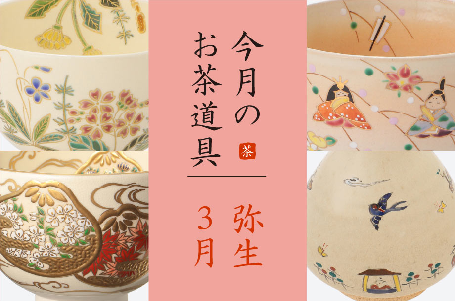 弥生（3月）のおすすめ茶道具6選 　美術部 工芸・茶道具担当 三宅慶昌 Select Item